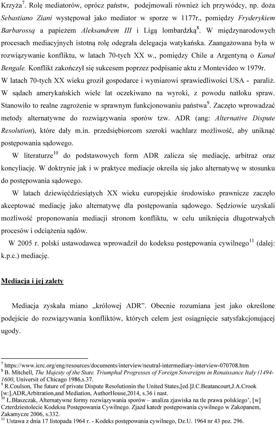 Zaangażowana była w rozwiązywanie konfliktu, w latach 70-tych XX w., pomiędzy Chile a Argentyną o Kanał Bengale. Konflikt zakończył się sukcesem poprzez podpisanie aktu z Montevideo w 1979r.