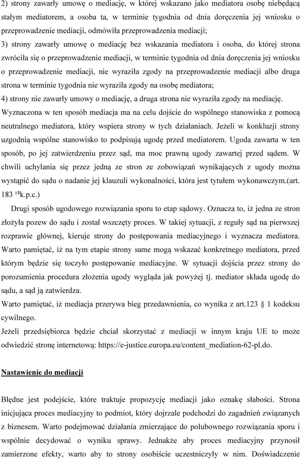 jej wniosku o przeprowadzenie mediacji, nie wyraziła zgody na przeprowadzenie mediacji albo druga strona w terminie tygodnia nie wyraziła zgody na osobę mediatora; 4) strony nie zawarły umowy o