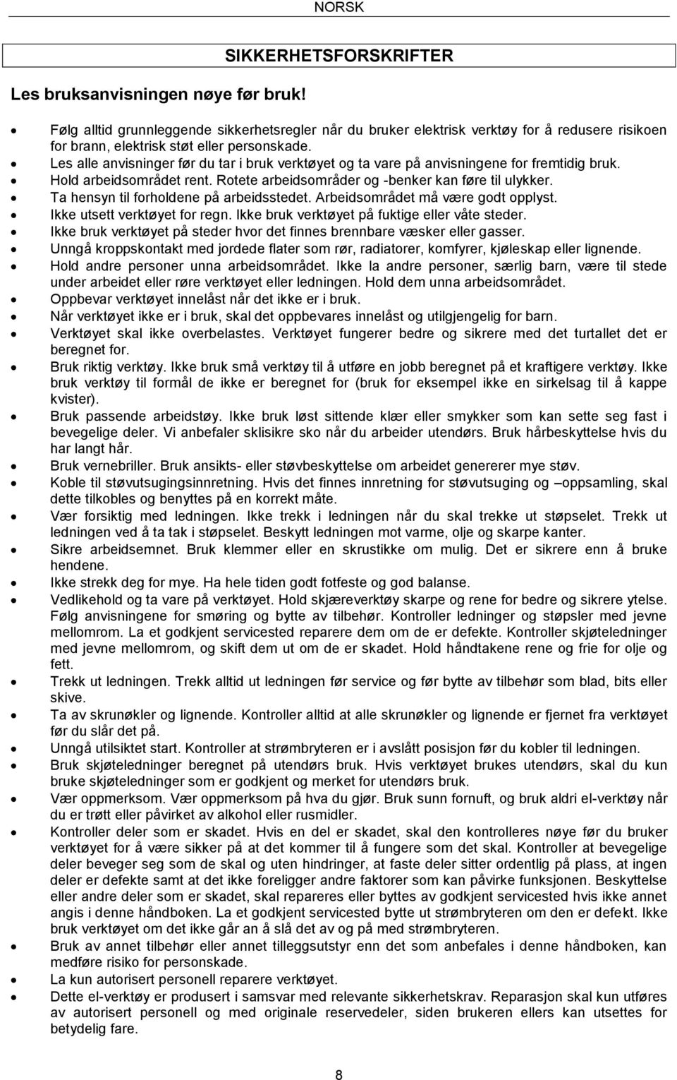 Les alle anvisninger før du tar i bruk verktøyet og ta vare på anvisningene for fremtidig bruk. Hold arbeidsområdet rent. Rotete arbeidsområder og -benker kan føre til ulykker.