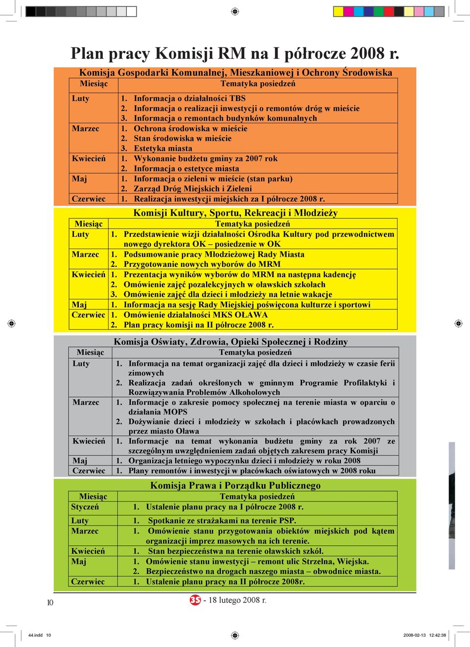 Estetyka miasta Kwiecień 1. Wykonanie budżetu gminy za 2007 rok 2. Informacja o estetyce miasta Maj 1. Informacja o zieleni w mieście (stan parku) 2. Zarząd Dróg Miejskich i Zieleni Czerwiec 1.