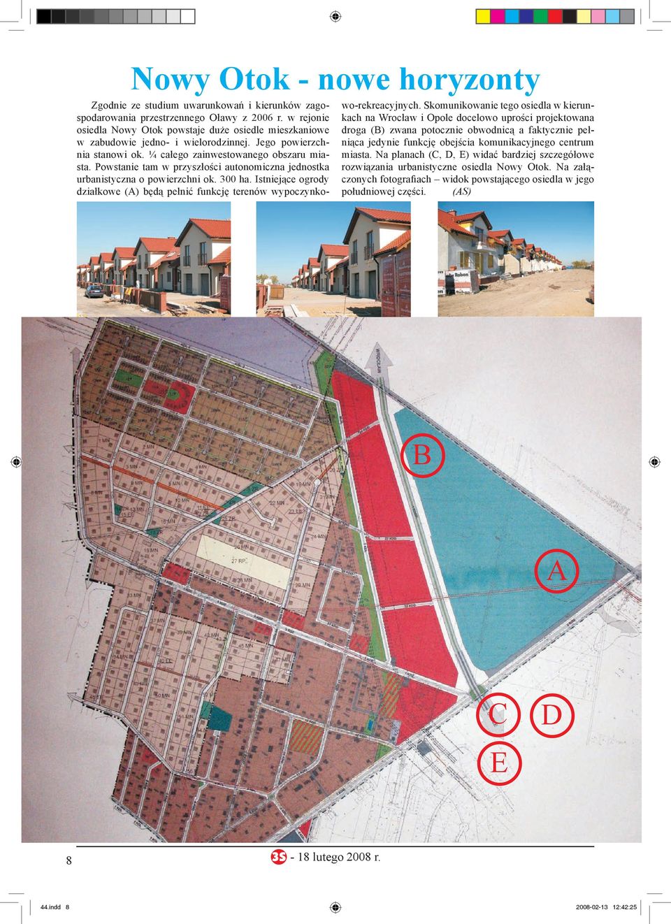 Powstanie tam w przyszłości autonomiczna jednostka urbanistyczna o powierzchni ok. 300 ha. Istniejące ogrody działkowe (A) będą pełnić funkcję terenów wypoczynkowo-rekreacyjnych.