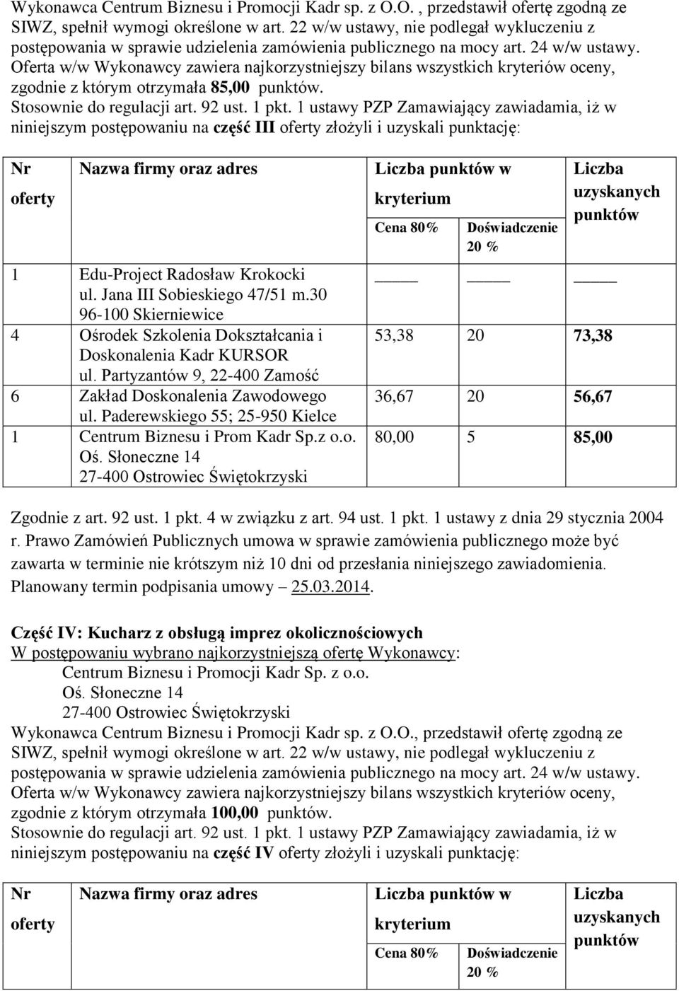 Oferta w/w Wykonawcy zawiera najkorzystniejszy bilans wszystkich kryteriów oceny, zgodnie z którym otrzymała 85,00.