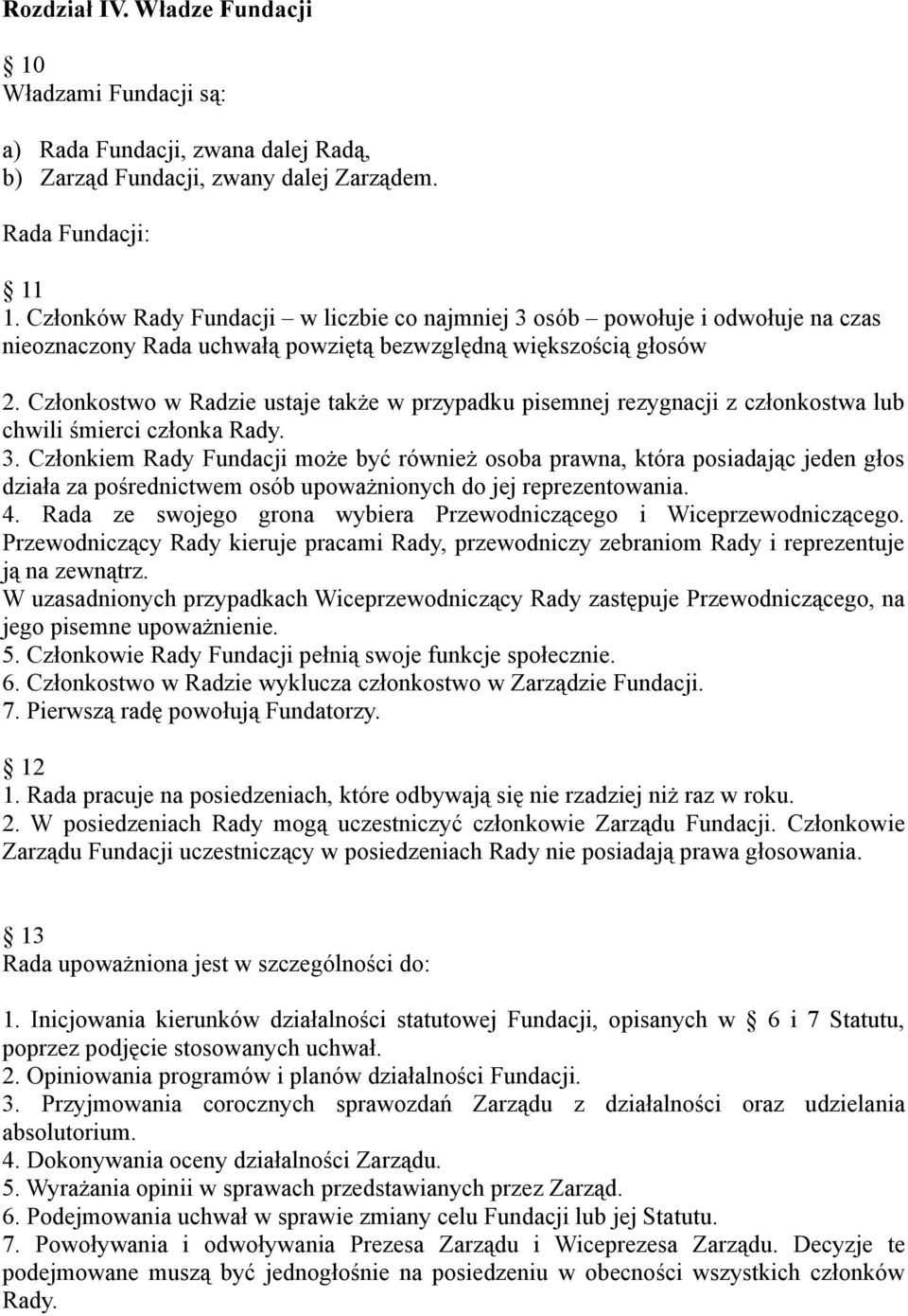 Członkostwo w Radzie ustaje także w przypadku pisemnej rezygnacji z członkostwa lub chwili śmierci członka Rady. 3.