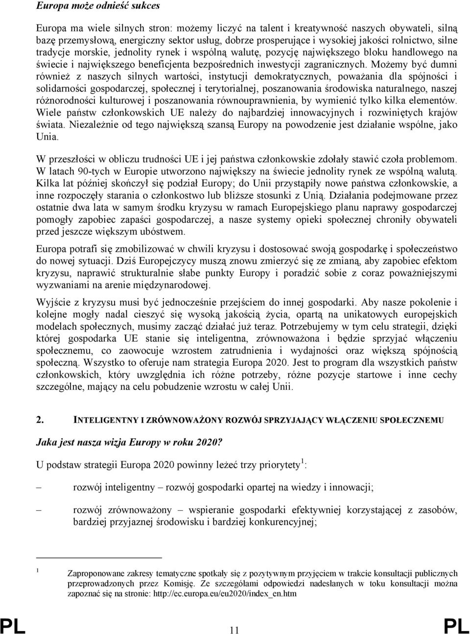 Możemy być dumni również z naszych silnych wartości, instytucji demokratycznych, poważania dla spójności i solidarności gospodarczej, społecznej i terytorialnej, poszanowania środowiska naturalnego,