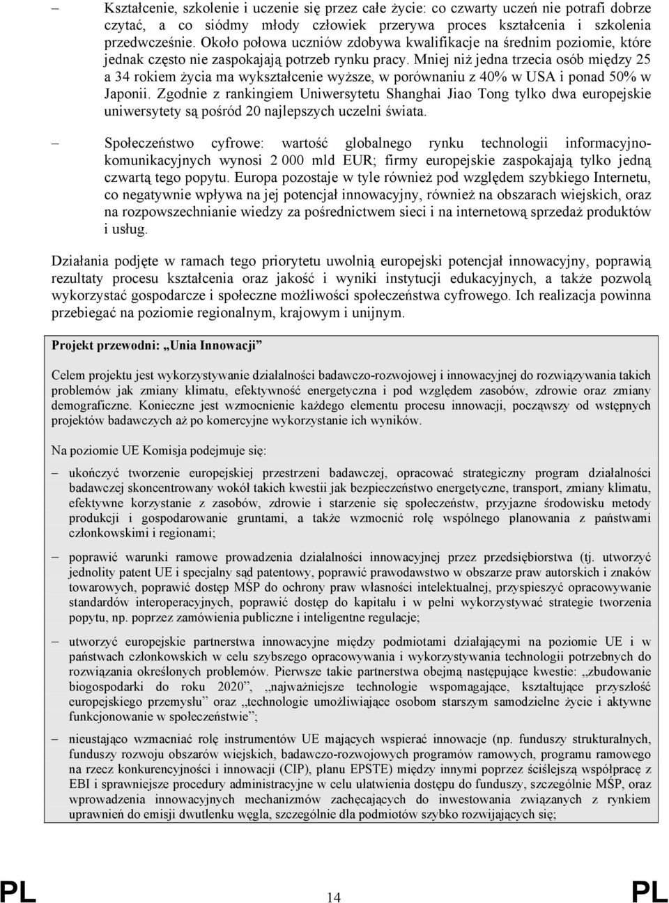 Mniej niż jedna trzecia osób między 25 a 34 rokiem życia ma wykształcenie wyższe, w porównaniu z 40% w USA i ponad 50% w Japonii.