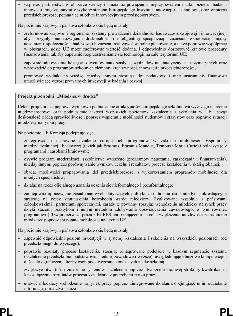 Na poziomie krajowym państwa członkowskie będą musiały: zreformować krajowe (i regionalne) systemy prowadzenia działalności badawczo-rozwojowej i innowacyjnej, aby sprzyjały one rozwijaniu