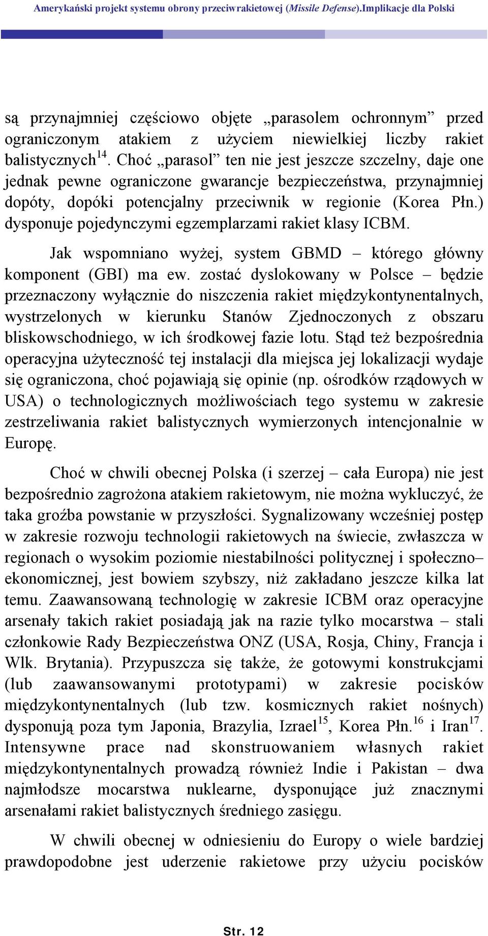 ) dysponuje pojedynczymi egzemplarzami rakiet klasy ICBM. Jak wspomniano wyżej, system GBMD którego główny komponent (GBI) ma ew.