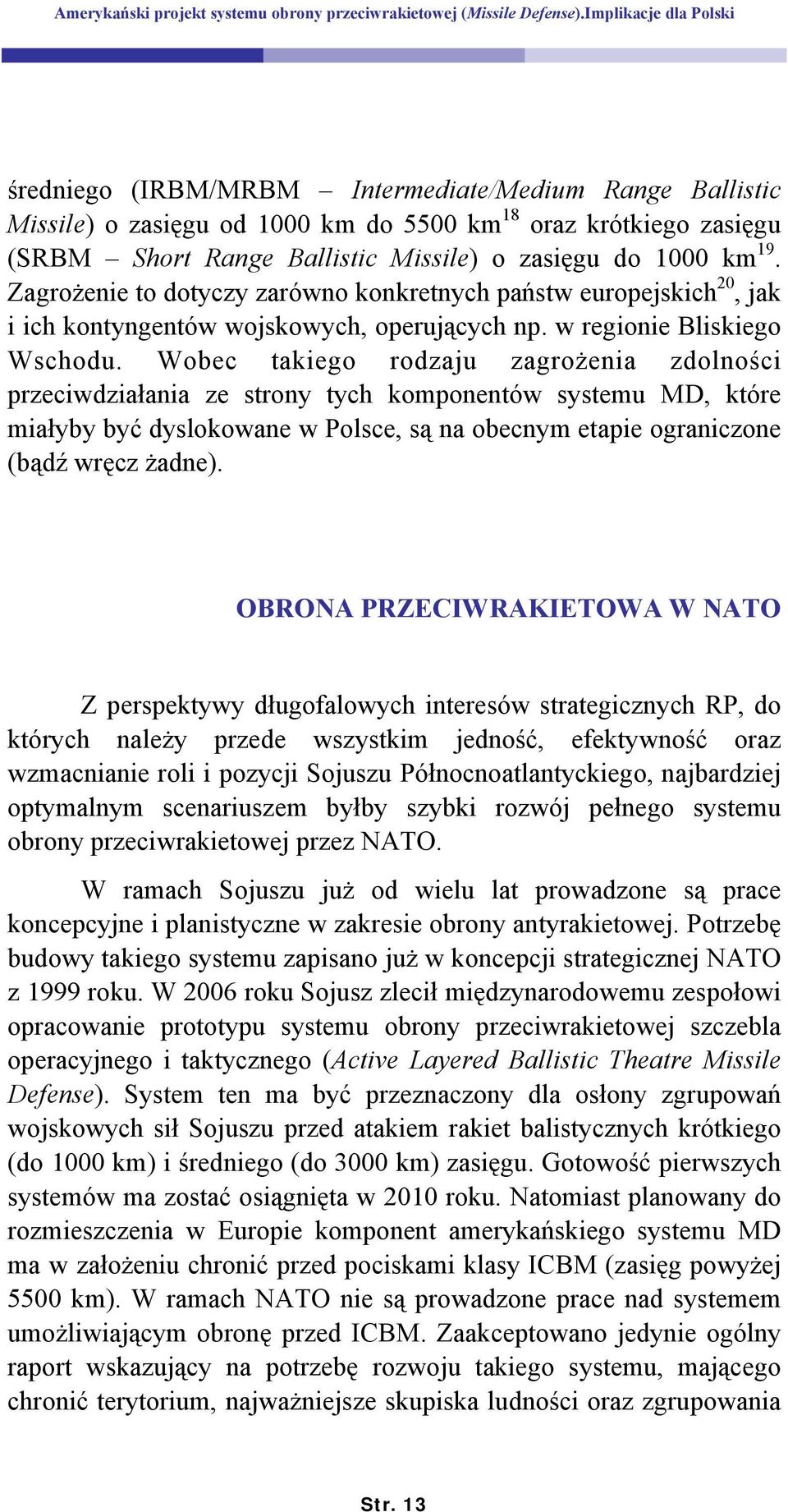 Wobec takiego rodzaju zagrożenia zdolności przeciwdziałania ze strony tych komponentów systemu MD, które miałyby być dyslokowane w Polsce, są na obecnym etapie ograniczone (bądź wręcz żadne).