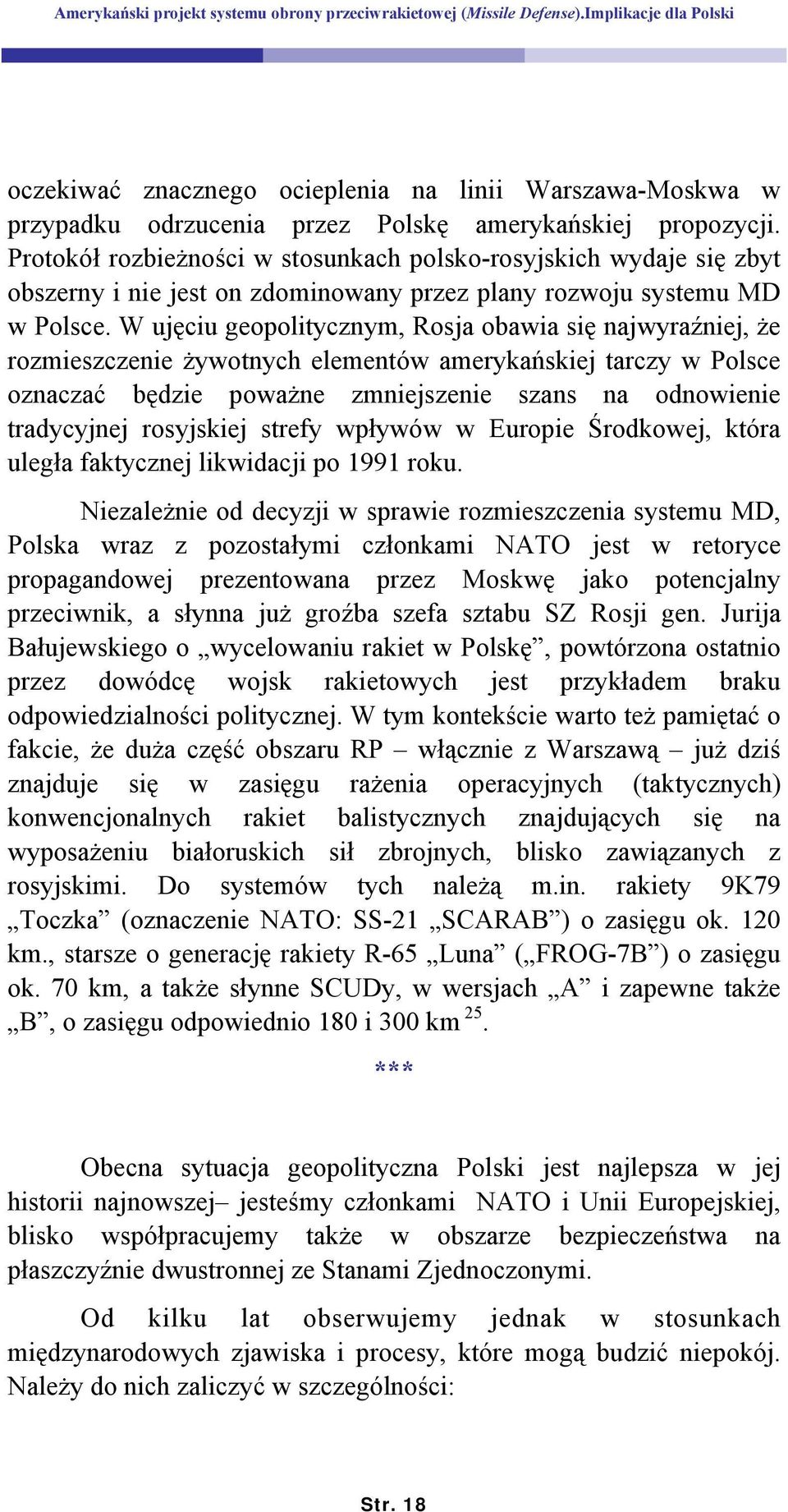 W ujęciu geopolitycznym, Rosja obawia się najwyraźniej, że rozmieszczenie żywotnych elementów amerykańskiej tarczy w Polsce oznaczać będzie poważne zmniejszenie szans na odnowienie tradycyjnej