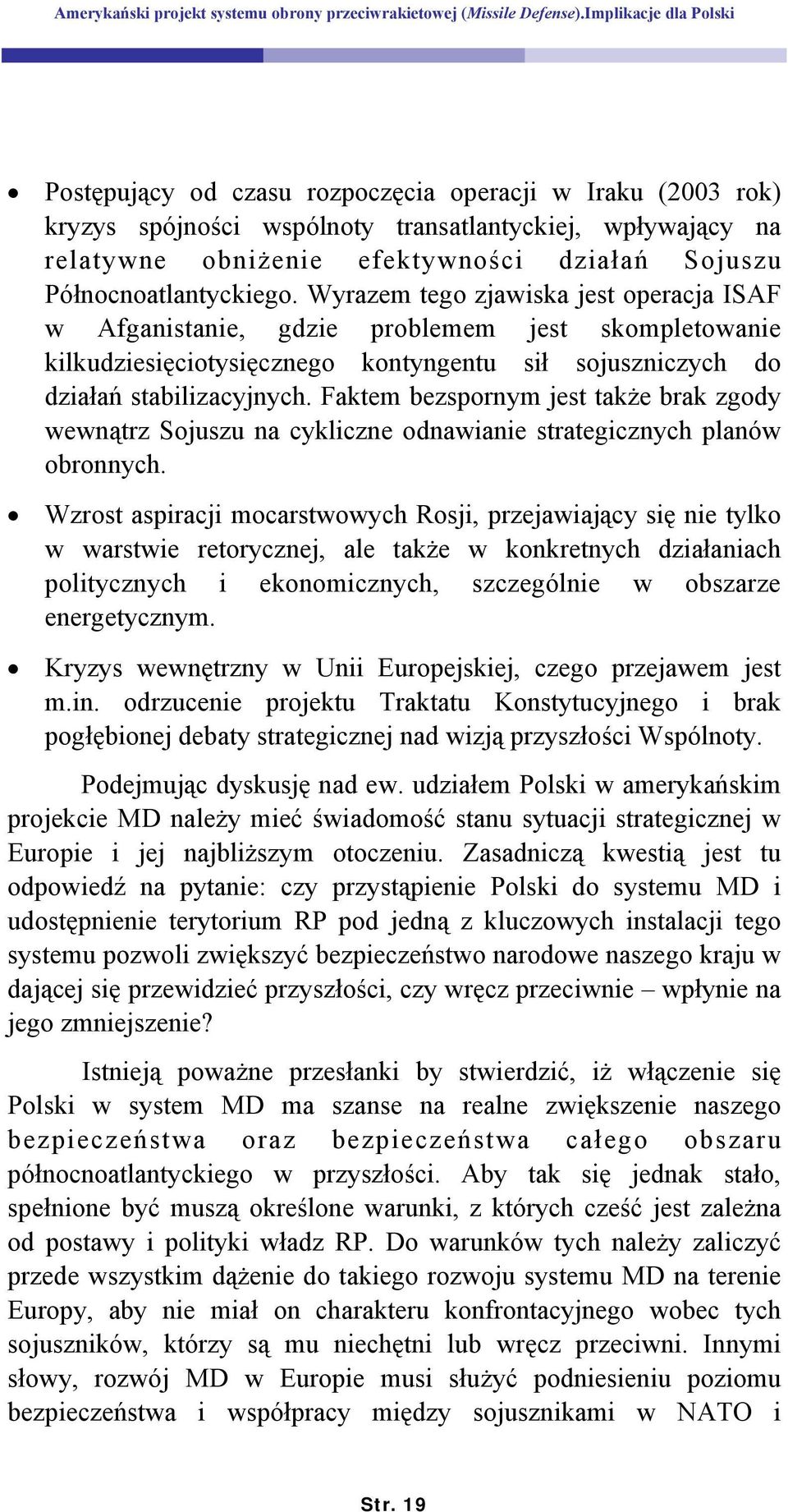 Faktem bezspornym jest także brak zgody wewnątrz Sojuszu na cykliczne odnawianie strategicznych planów obronnych.