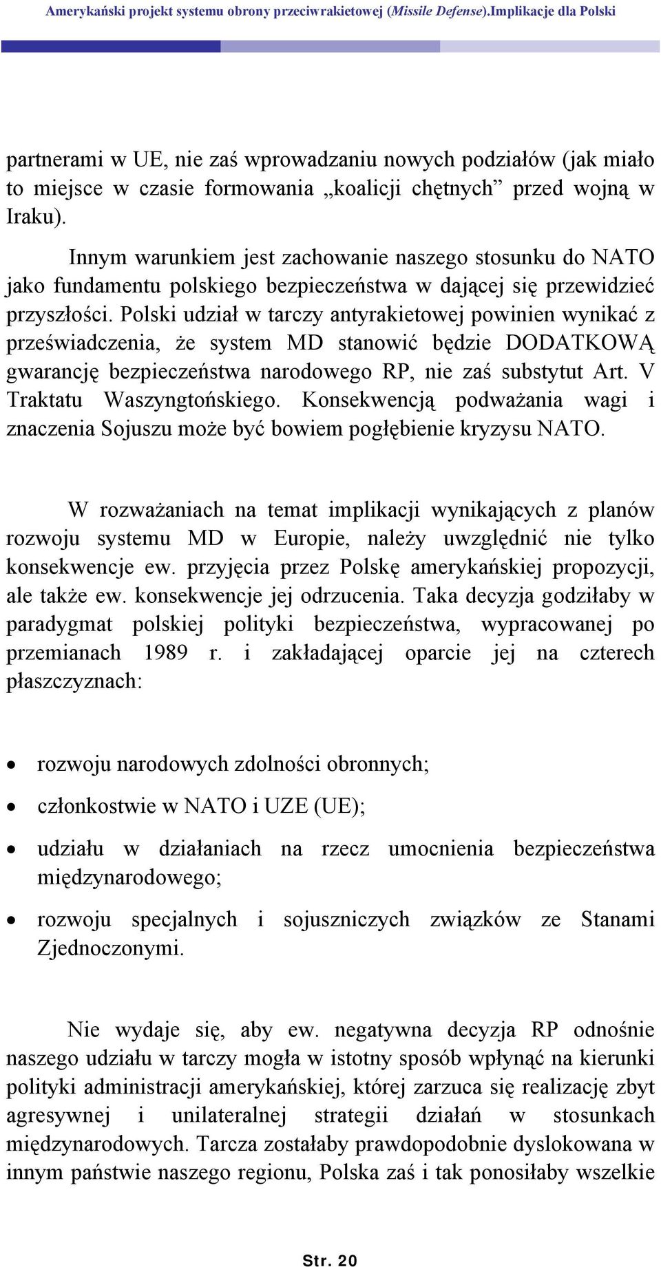 Polski udział w tarczy antyrakietowej powinien wynikać z przeświadczenia, że system MD stanowić będzie DODATKOWĄ gwarancję bezpieczeństwa narodowego RP, nie zaś substytut Art.