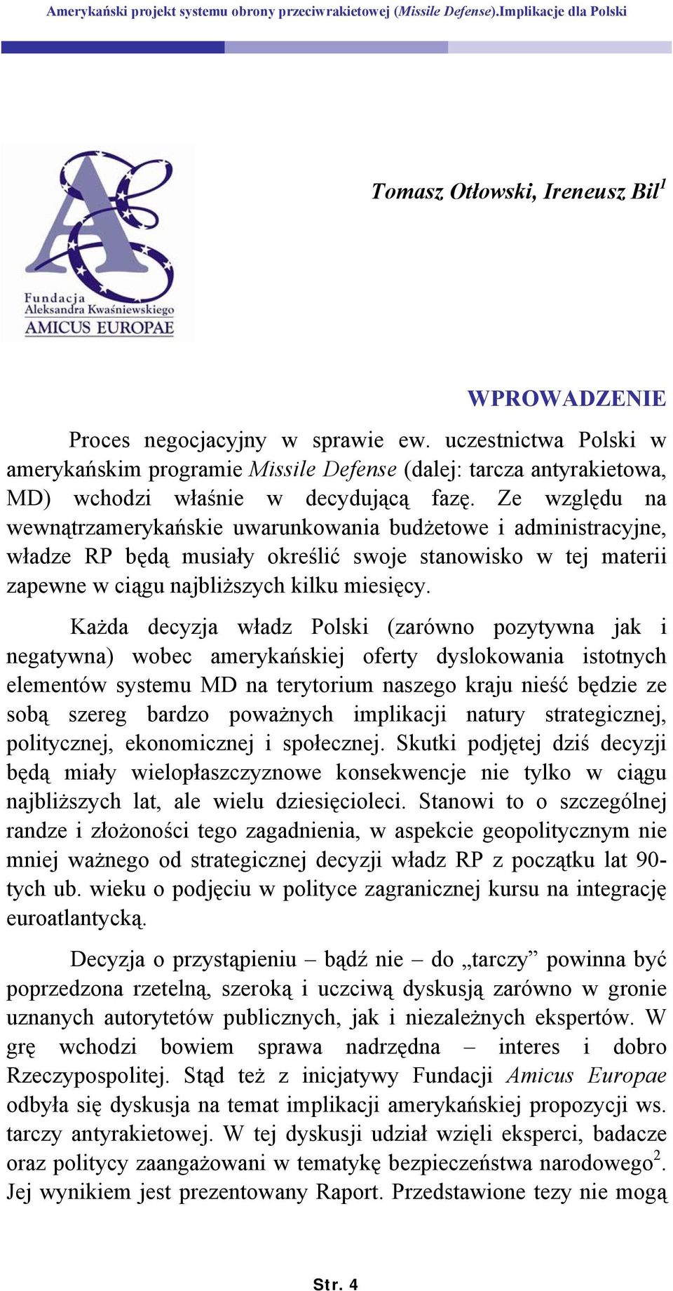 Ze względu na wewnątrzamerykańskie uwarunkowania budżetowe i administracyjne, władze RP będą musiały określić swoje stanowisko w tej materii zapewne w ciągu najbliższych kilku miesięcy.