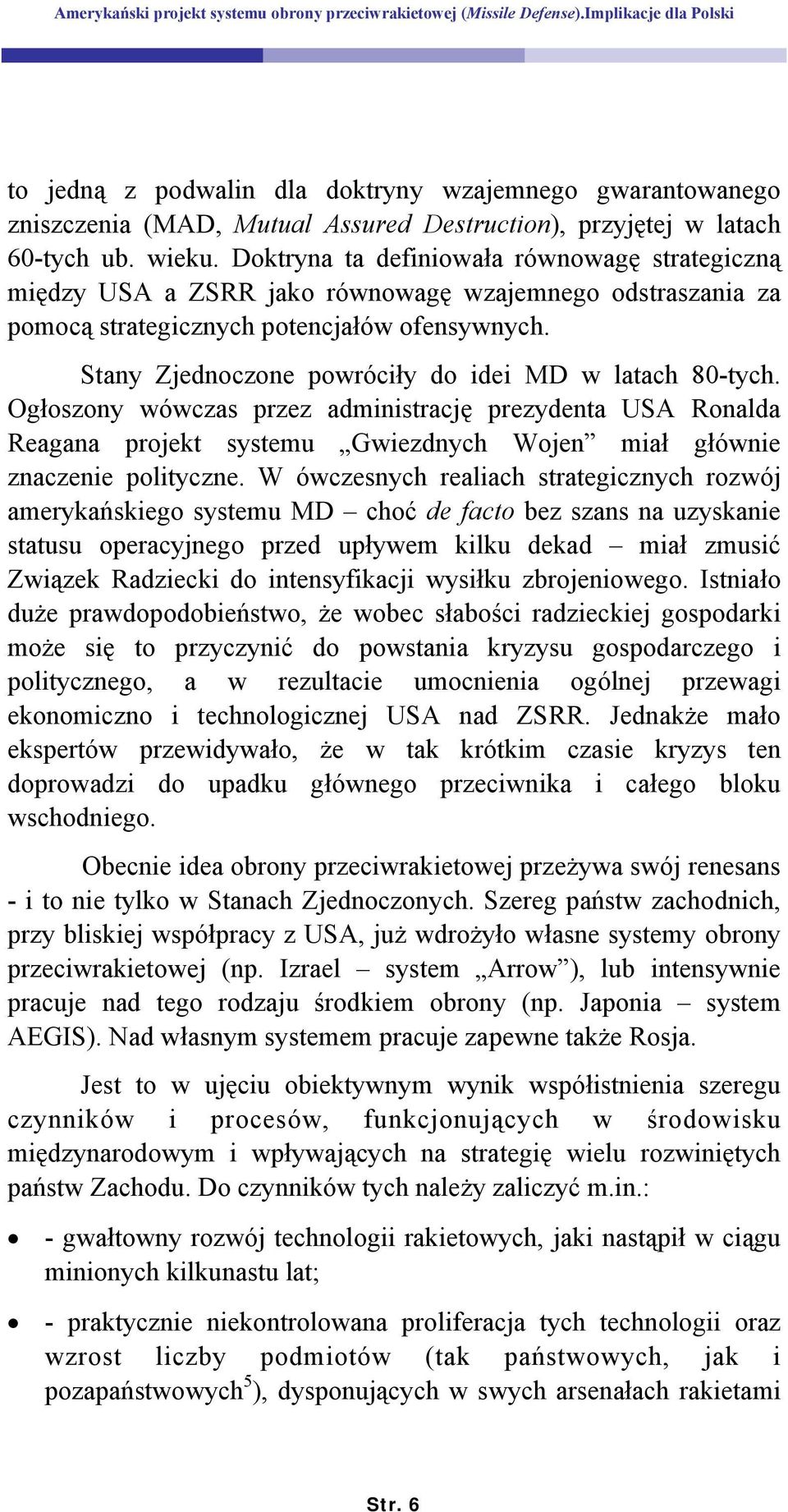 Stany Zjednoczone powróciły do idei MD w latach 80-tych. Ogłoszony wówczas przez administrację prezydenta USA Ronalda Reagana projekt systemu Gwiezdnych Wojen miał głównie znaczenie polityczne.