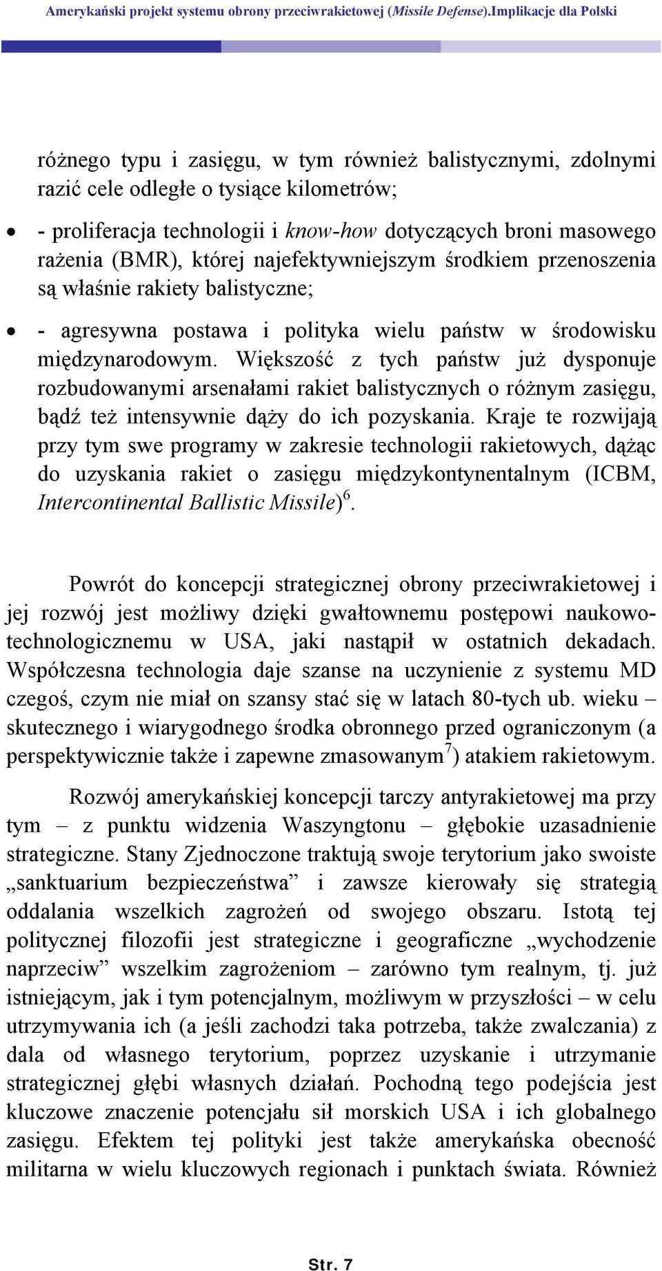 Większość z tych państw już dysponuje rozbudowanymi arsenałami rakiet balistycznych o różnym zasięgu, bądź też intensywnie dąży do ich pozyskania.