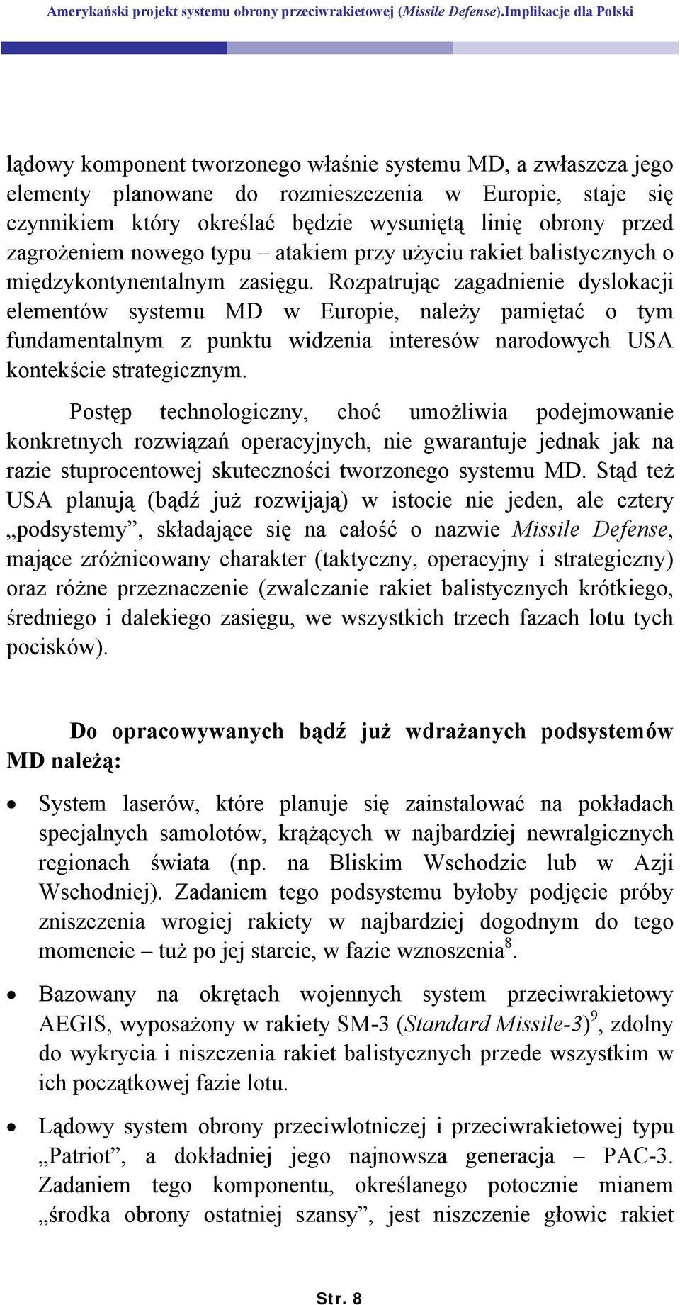 Rozpatrując zagadnienie dyslokacji elementów systemu MD w Europie, należy pamiętać o tym fundamentalnym z punktu widzenia interesów narodowych USA kontekście strategicznym.