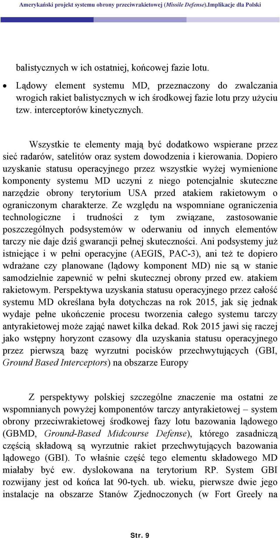 Dopiero uzyskanie statusu operacyjnego przez wszystkie wyżej wymienione komponenty systemu MD uczyni z niego potencjalnie skuteczne narzędzie obrony terytorium USA przed atakiem rakietowym o