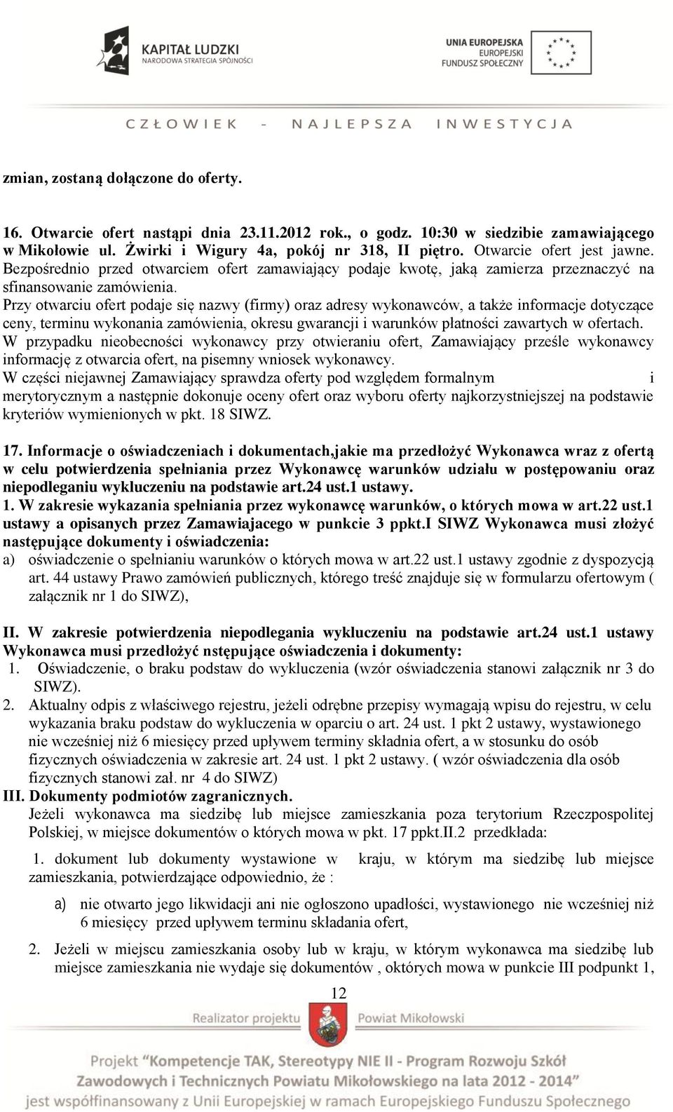 Przy otwarciu ofert podaje się nazwy (firmy) oraz adresy wykonawców, a także informacje dotyczące ceny, terminu wykonania zamówienia, okresu gwarancji i warunków płatności zawartych w ofertach.