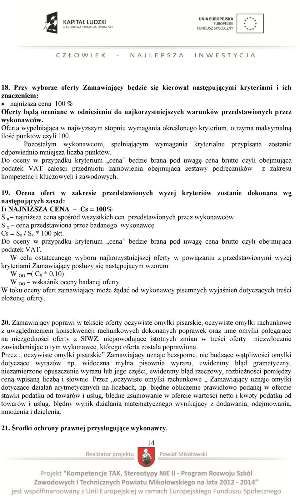 Pozostałym wykonawcom, spełniającym wymagania kryterialne przypisana zostanie odpowiednio mniejsza liczba punktów.