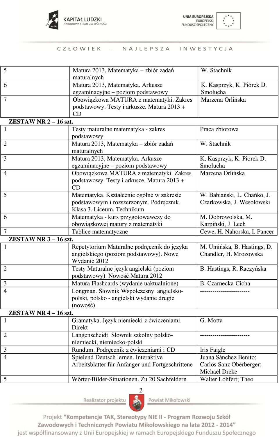 Stachnik maturalnych 3 Matura 2013, Matematyka. Arkusze egzaminacyjne poziom podstawowy K. Kasprzyk, K. Piórek D. Smołucha 4 Obowiązkowa MATURA z matematyki. Zakres Marzena Orlińska podstawowy.