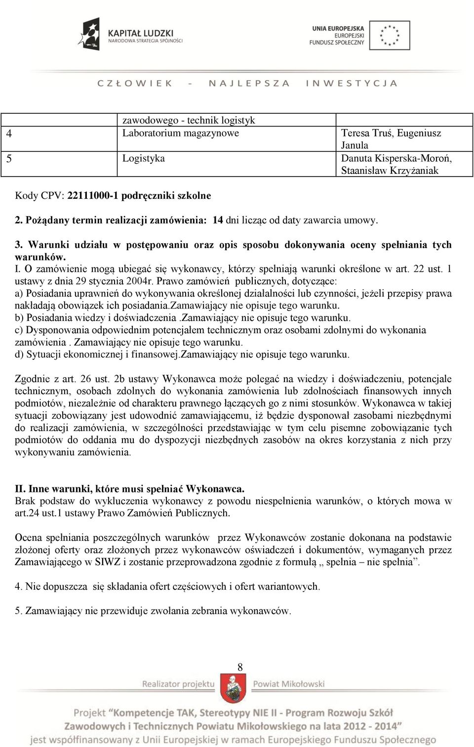 O zamówienie mogą ubiegać się wykonawcy, którzy spełniają warunki określone w art. 22 ust. 1 ustawy z dnia 29 stycznia 2004r.