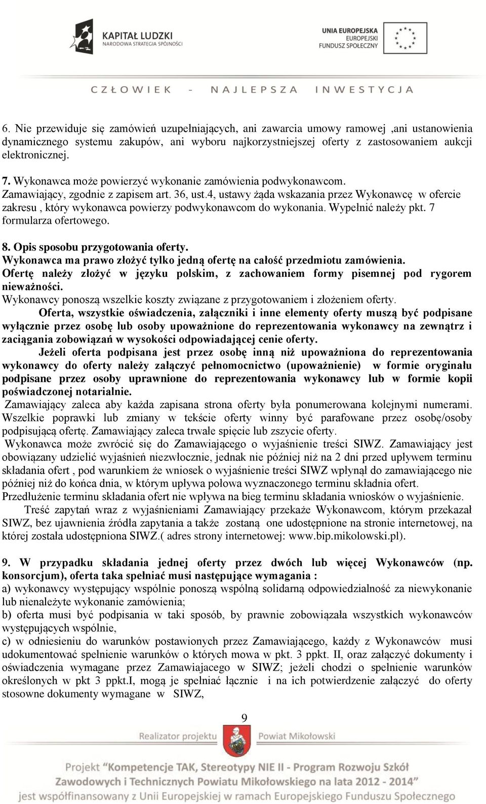 4, ustawy żąda wskazania przez Wykonawcę w ofercie zakresu, który wykonawca powierzy podwykonawcom do wykonania. Wypełnić należy pkt. 7 formularza ofertowego. 8. Opis sposobu przygotowania oferty.