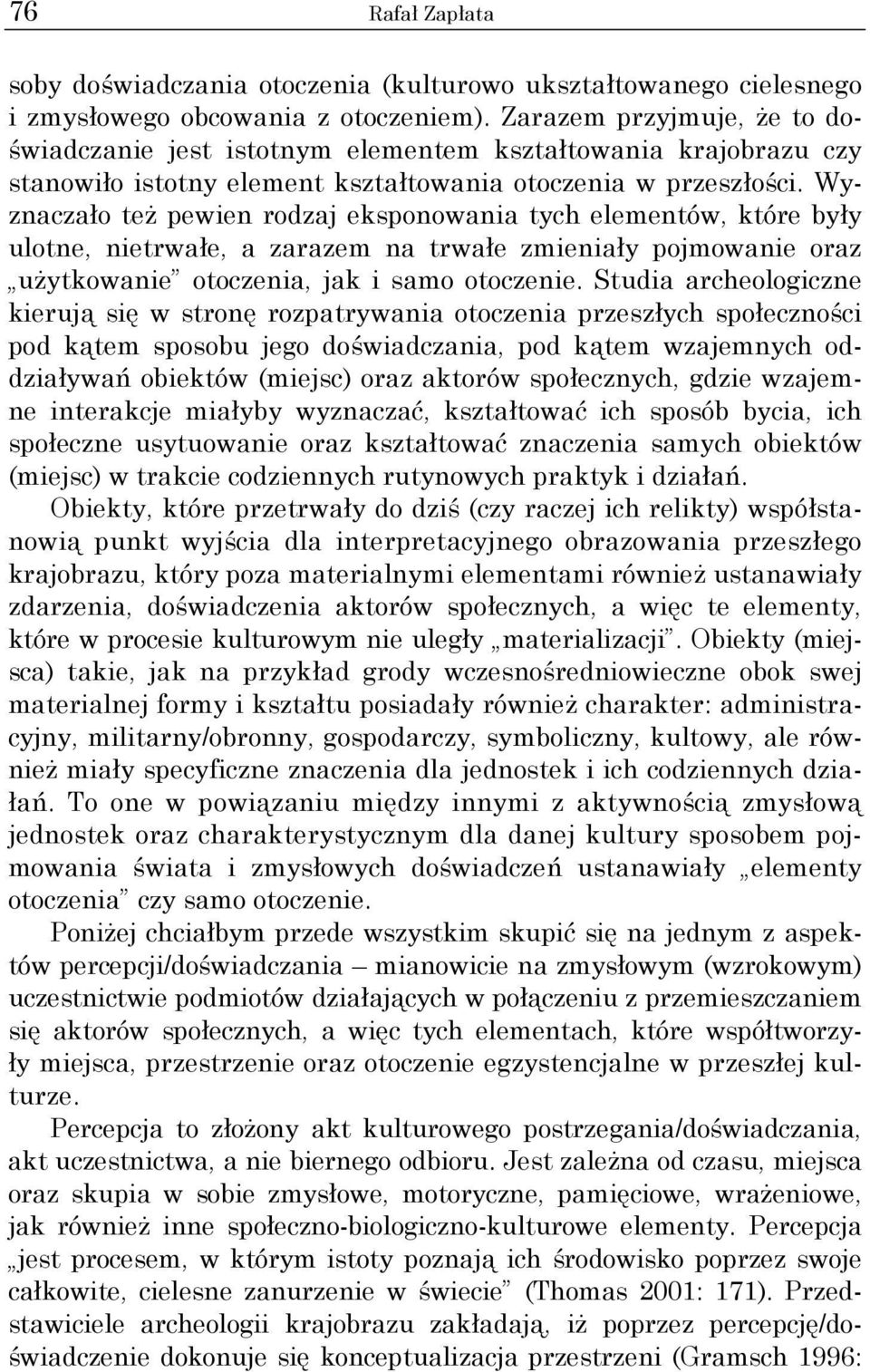 Wyznaczało też pewien rodzaj eksponowania tych elementów, które były ulotne, nietrwałe, a zarazem na trwałe zmieniały pojmowanie oraz użytkowanie otoczenia, jak i samo otoczenie.