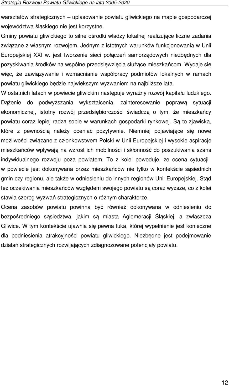 jest tworzenie sieci połączeń samorządowych niezbędnych dla pozyskiwania środków na wspólne przedsięwzięcia służące mieszkańcom.