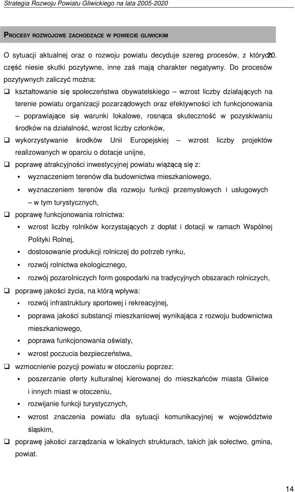 poprawiające się warunki lokalowe, rosnąca skuteczność w pozyskiwaniu środków na działalność, wzrost liczby członków, wykorzystywanie środków Unii Europejskiej wzrost liczby projektów realizowanych w