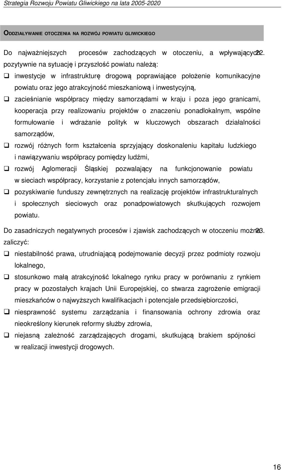 współpracy między samorządami w kraju i poza jego granicami, kooperacja przy realizowaniu projektów o znaczeniu ponadlokalnym, wspólne formułowanie i wdrażanie polityk w kluczowych obszarach