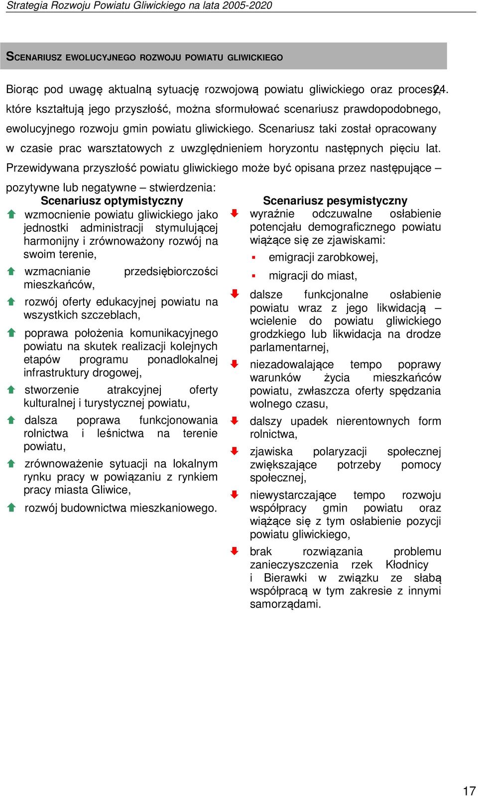 Scenariusz taki został opracowany w czasie prac warsztatowych z uwzględnieniem horyzontu następnych pięciu lat.