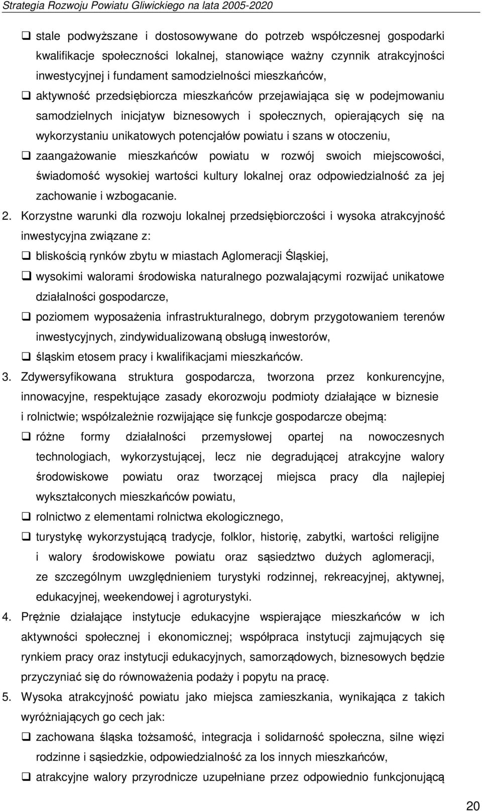 otoczeniu, zaangażowanie mieszkańców powiatu w rozwój swoich miejscowości, świadomość wysokiej wartości kultury lokalnej oraz odpowiedzialność za jej zachowanie i wzbogacanie. 2.