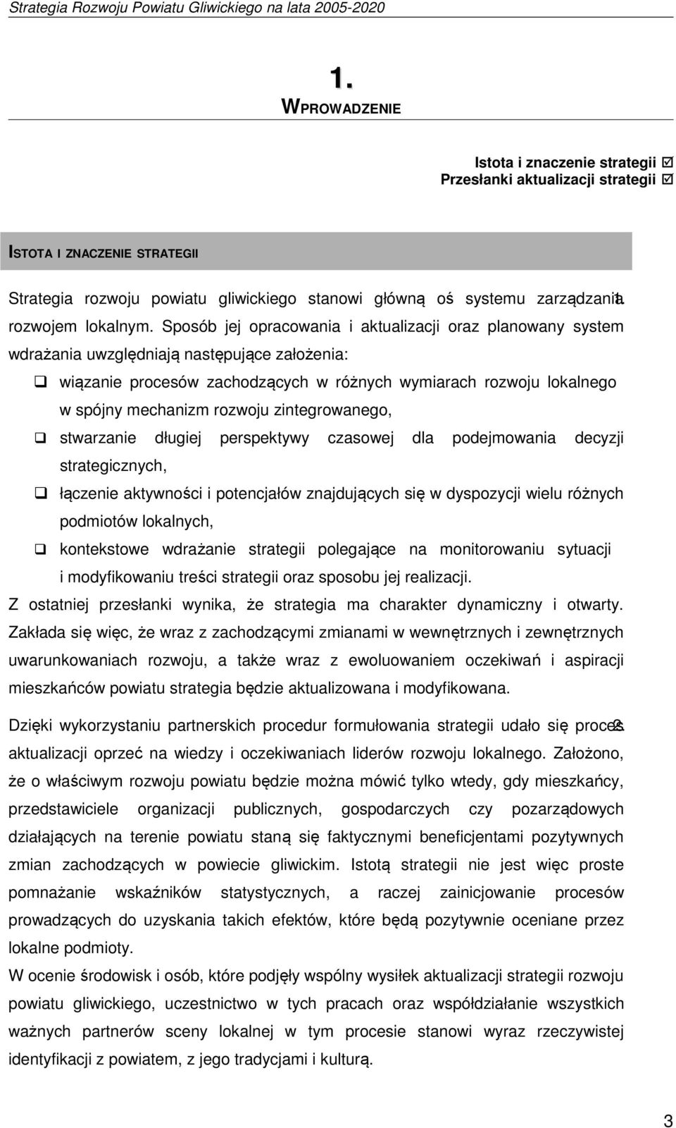 Sposób jej opracowania i aktualizacji oraz planowany system wdrażania uwzględniają następujące założenia: wiązanie procesów zachodzących w różnych wymiarach rozwoju lokalnego w spójny mechanizm