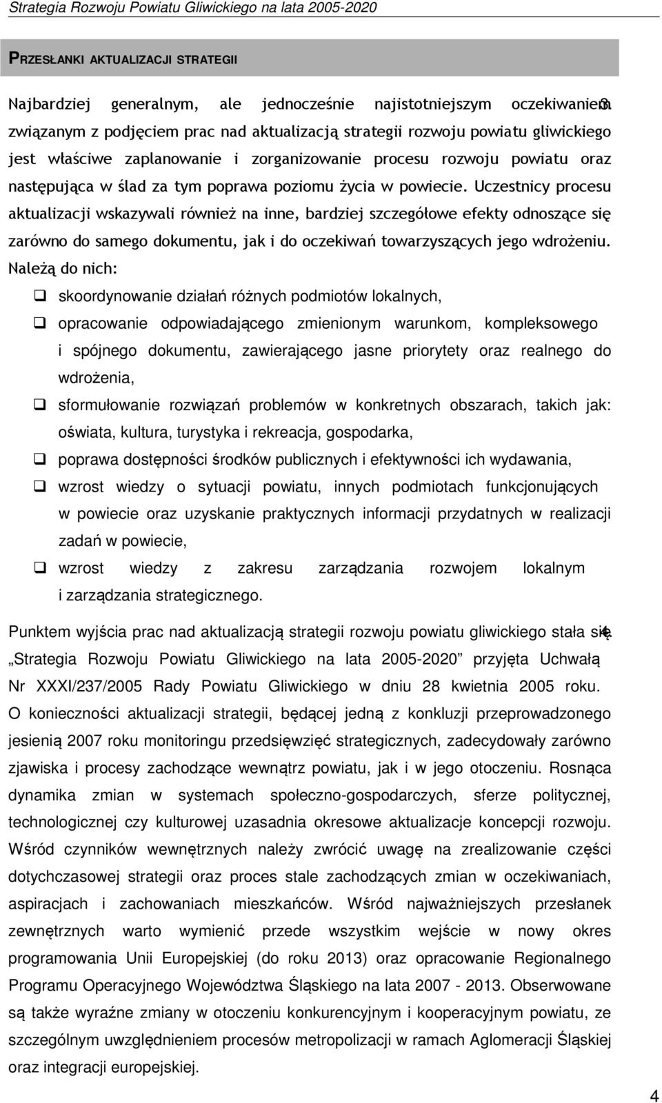 Ŝycia w powiecie. Uczestnicy procesu aktualizacji wskazywali równieŝ na inne, bardziej szczegółowe efekty odnoszące się zarówno do samego dokumentu, jak i do oczekiwań towarzyszących jego wdroŝeniu.