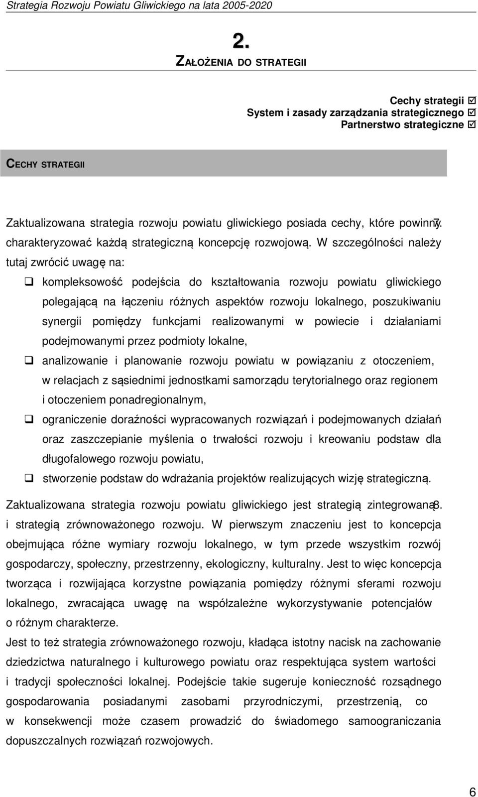 W szczególności należy tutaj zwrócić uwagę na: kompleksowość podejścia do kształtowania rozwoju powiatu gliwickiego polegającą na łączeniu różnych aspektów rozwoju lokalnego, poszukiwaniu synergii