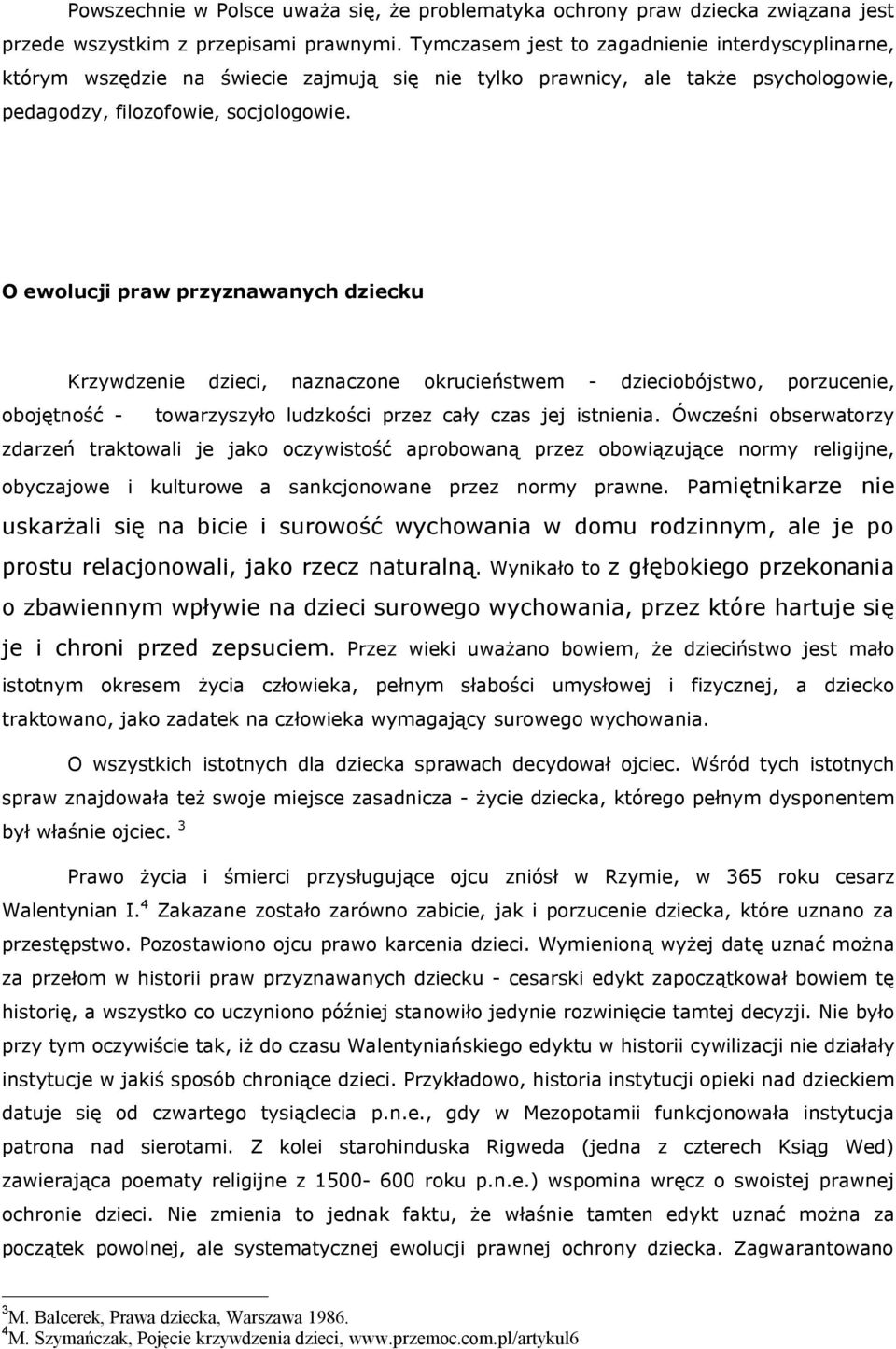 O ewolucji praw przyznawanych dziecku Krzywdzenie dzieci, naznaczone okrucieństwem - dzieciobójstwo, porzucenie, obojętność - towarzyszyło ludzkości przez cały czas jej istnienia.