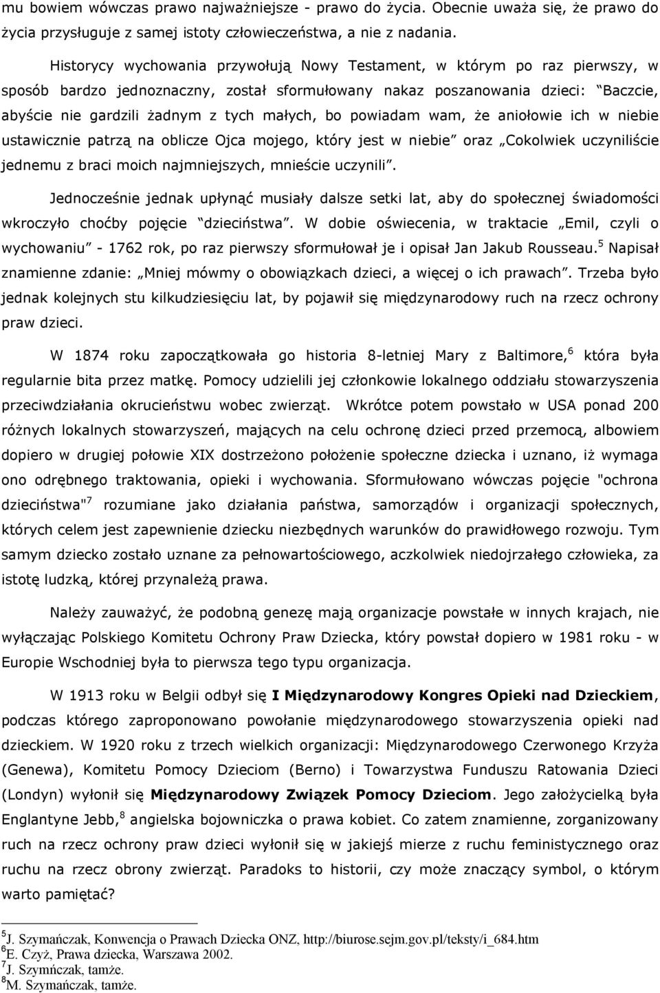 małych, bo powiadam wam, że aniołowie ich w niebie ustawicznie patrzą na oblicze Ojca mojego, który jest w niebie oraz Cokolwiek uczyniliście jednemu z braci moich najmniejszych, mnieście uczynili.