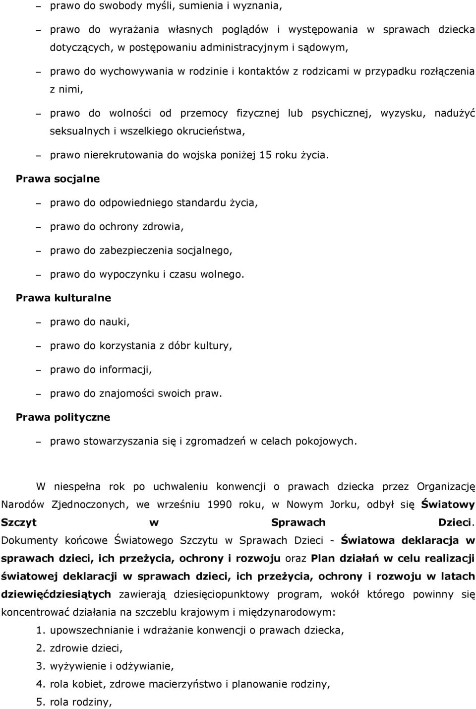 do wojska poniżej 15 roku życia. Prawa socjalne prawo do odpowiedniego standardu życia, prawo do ochrony zdrowia, prawo do zabezpieczenia socjalnego, prawo do wypoczynku i czasu wolnego.