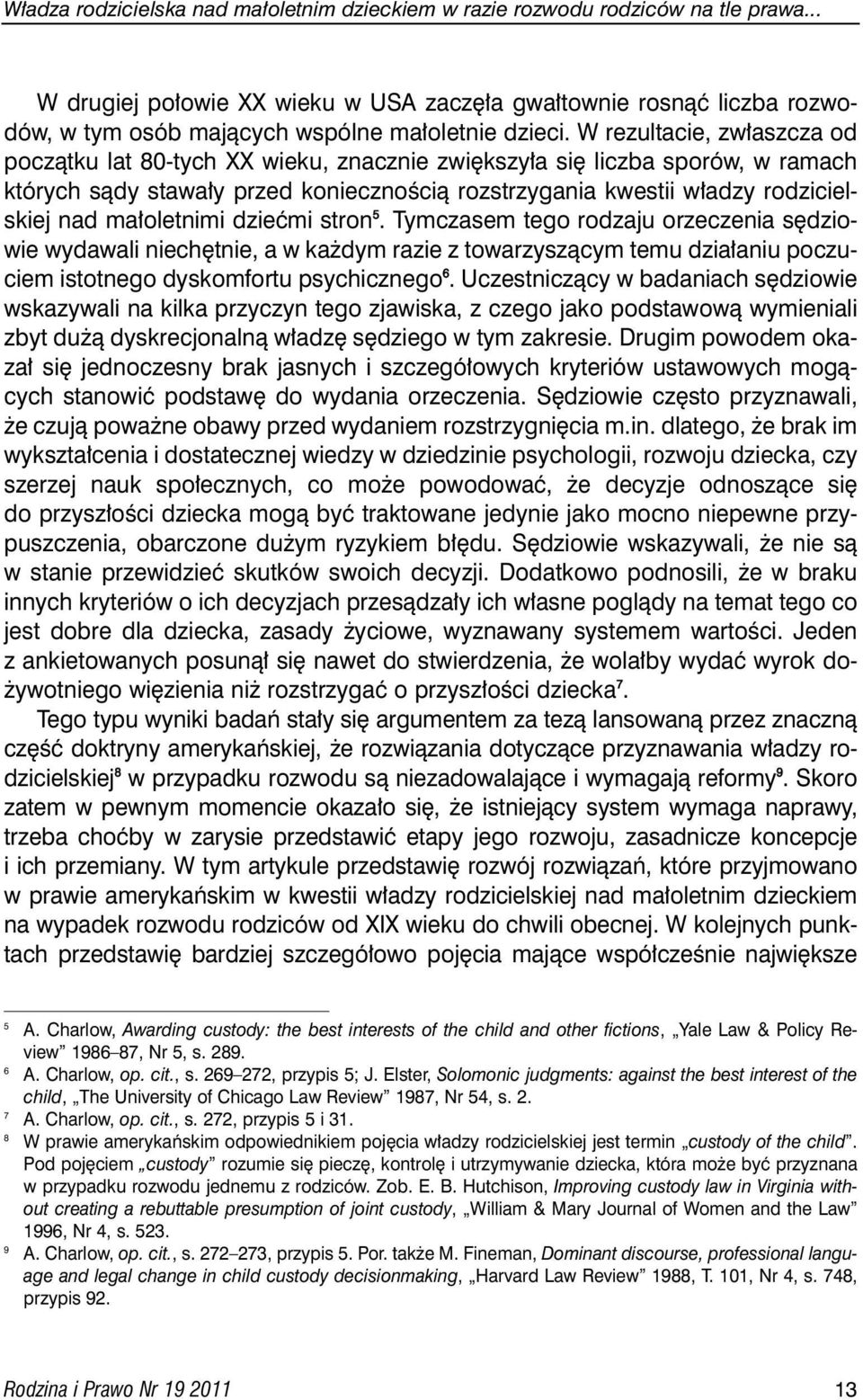 W rezultacie, zw aszcza od poczàtku lat 80-tych XX wieku, znacznie zwi kszy a si liczba sporów, w ramach których sàdy stawa y przed koniecznoêcià rozstrzygania kwestii w adzy rodzicielskiej nad ma