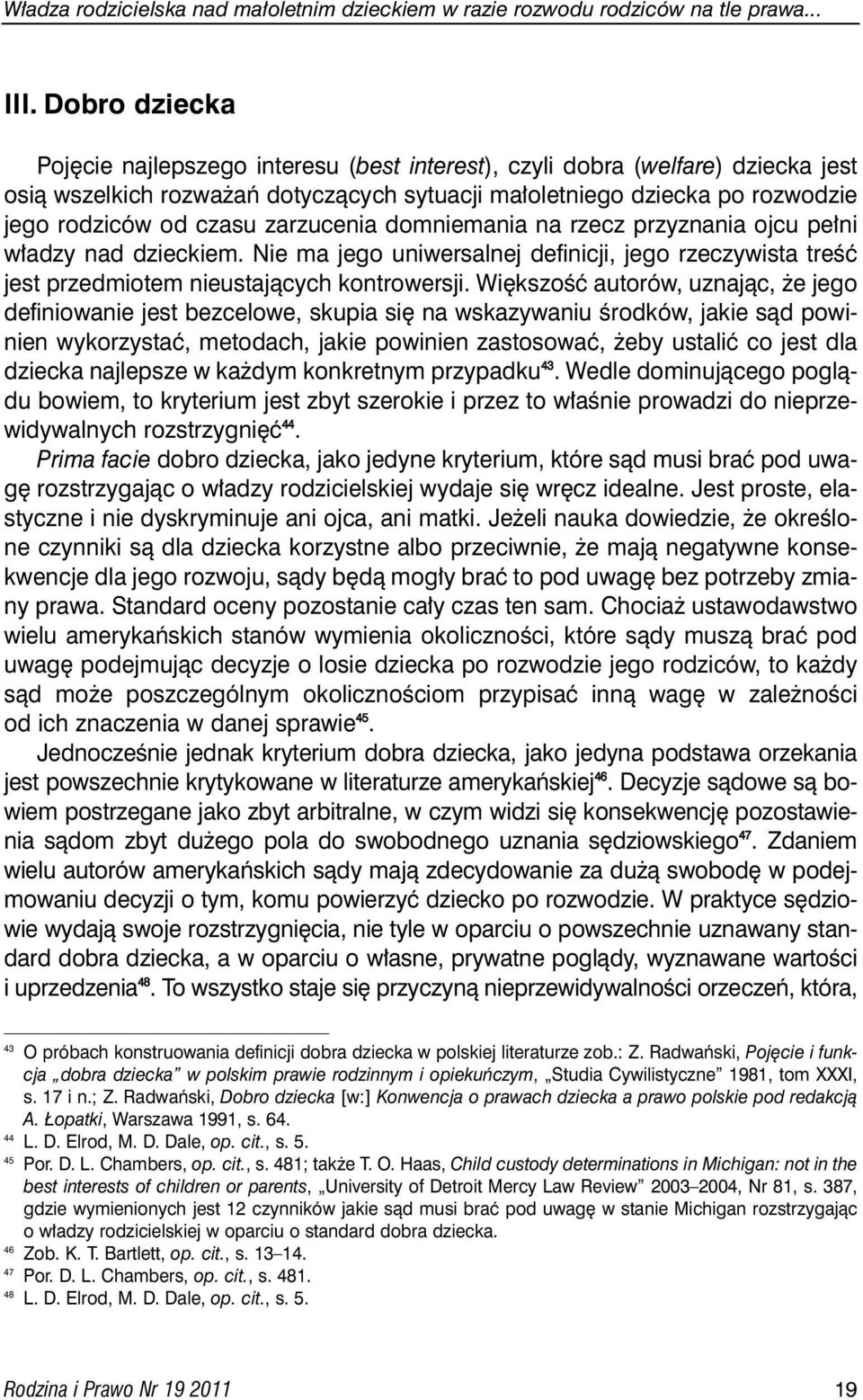 zarzucenia domniemania na rzecz przyznania ojcu pe ni w adzy nad dzieckiem. Nie ma jego uniwersalnej definicji, jego rzeczywista treêç jest przedmiotem nieustajàcych kontrowersji.