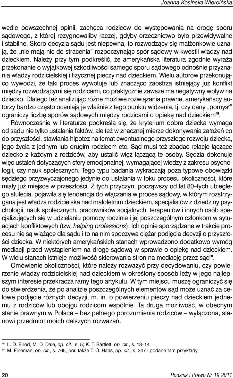 Nale y przy tym podkreêliç, e amerykaƒska literatura zgodnie wyra a przekonanie o wyjàtkowej szkodliwoêci samego sporu sàdowego odnoênie przyznania w adzy rodzicielskiej i fizycznej pieczy nad