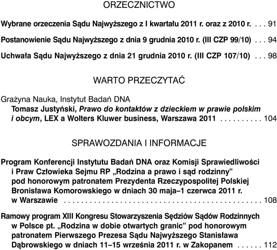 .. 98 WARTO PRZECZYTAå Gra yna Nauka, Instytut Badaƒ DNA Tomasz Justyƒski, Prawo do kontaktów z dzieckiem w prawie polskim i obcym, LEX a Wolters Kluwer business, Warszawa 2011.