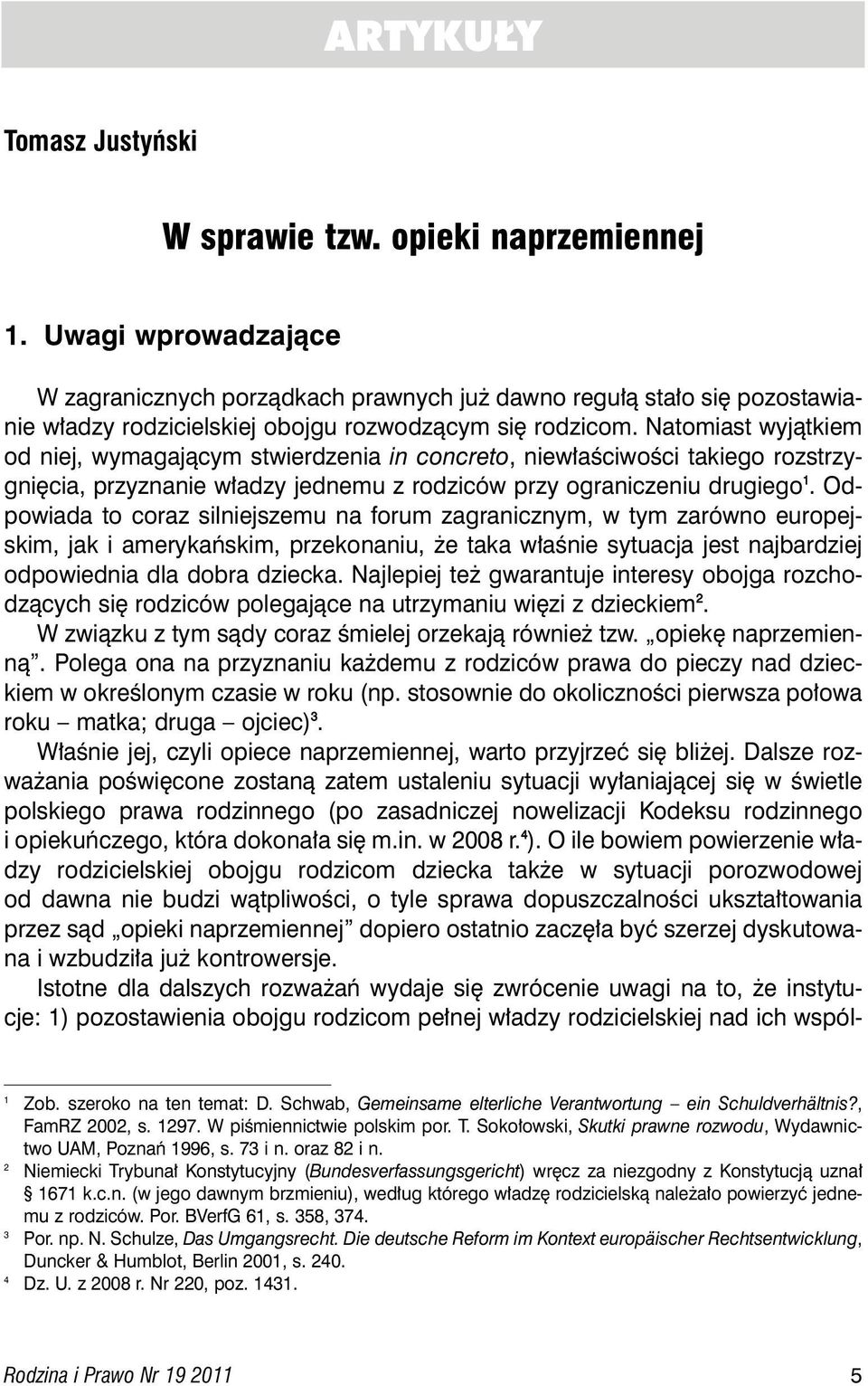 Natomiast wyjàtkiem od niej, wymagajàcym stwierdzenia in concreto, niew aêciwoêci takiego rozstrzygni cia, przyznanie w adzy jednemu z rodziców przy ograniczeniu drugiego 1.