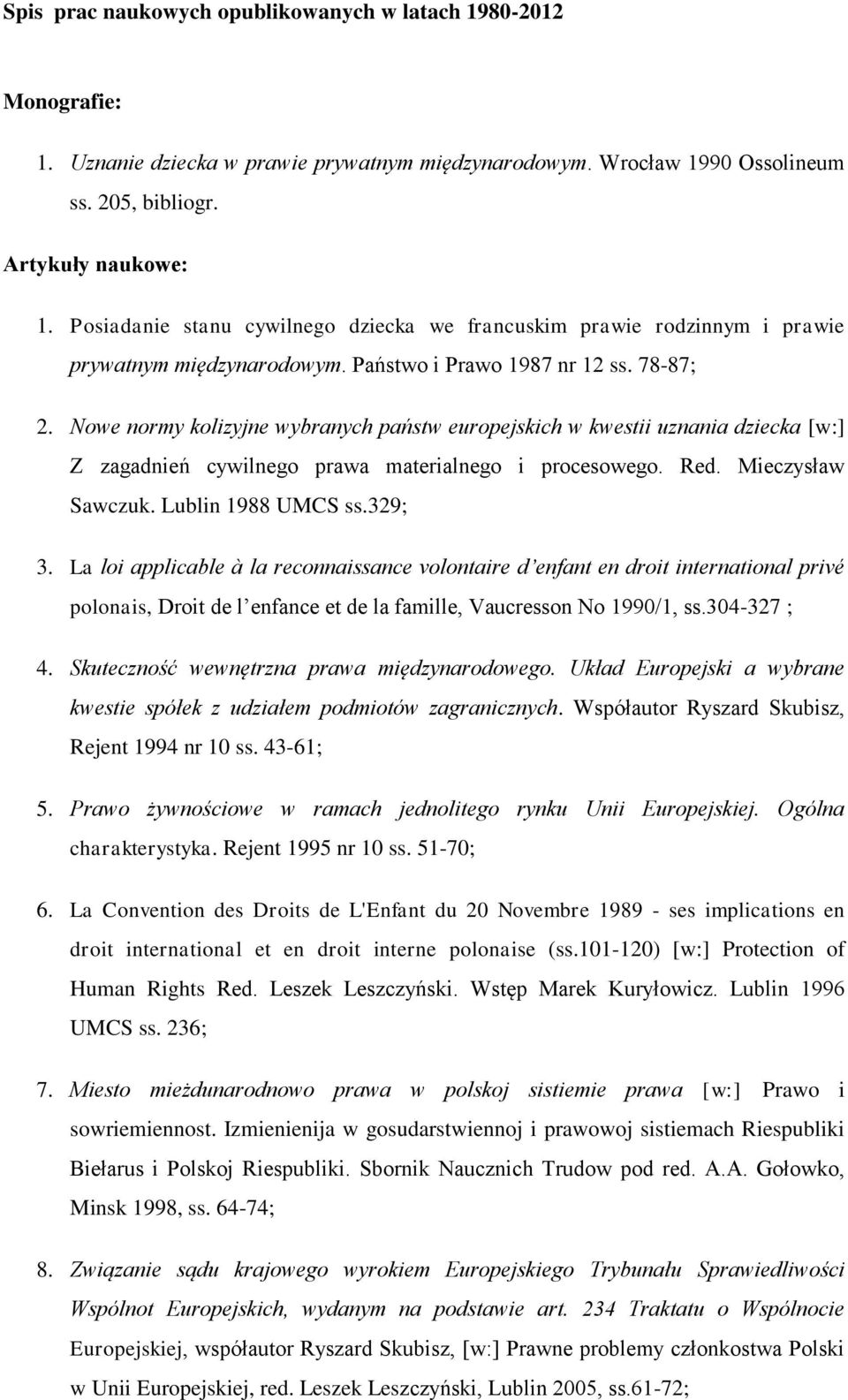 Nowe normy kolizyjne wybranych państw europejskich w kwestii uznania dziecka [w:] Z zagadnień cywilnego prawa materialnego i procesowego. Red. Mieczysław Sawczuk. Lublin 1988 UMCS ss.329; 3.