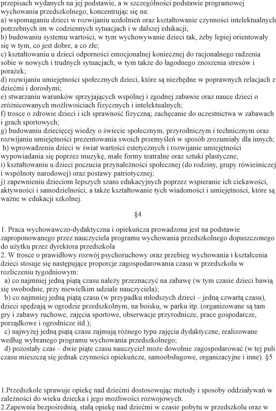 c) kształtowaniu u dzieci odporności emocjonalnej koniecznej do racjonalnego radzenia sobie w nowych i trudnych sytuacjach, w tym także do łagodnego znoszenia stresów i porażek; d) rozwijaniu