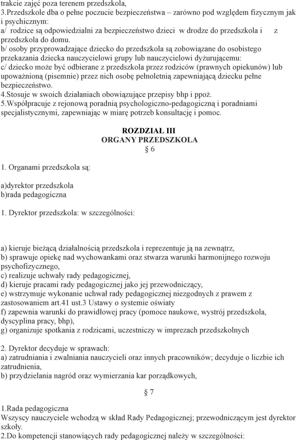 b/ osoby przyprowadzające dziecko do przedszkola są zobowiązane do osobistego przekazania dziecka nauczycielowi grupy lub nauczycielowi dyżurującemu: c/ dziecko może być odbierane z przedszkola przez