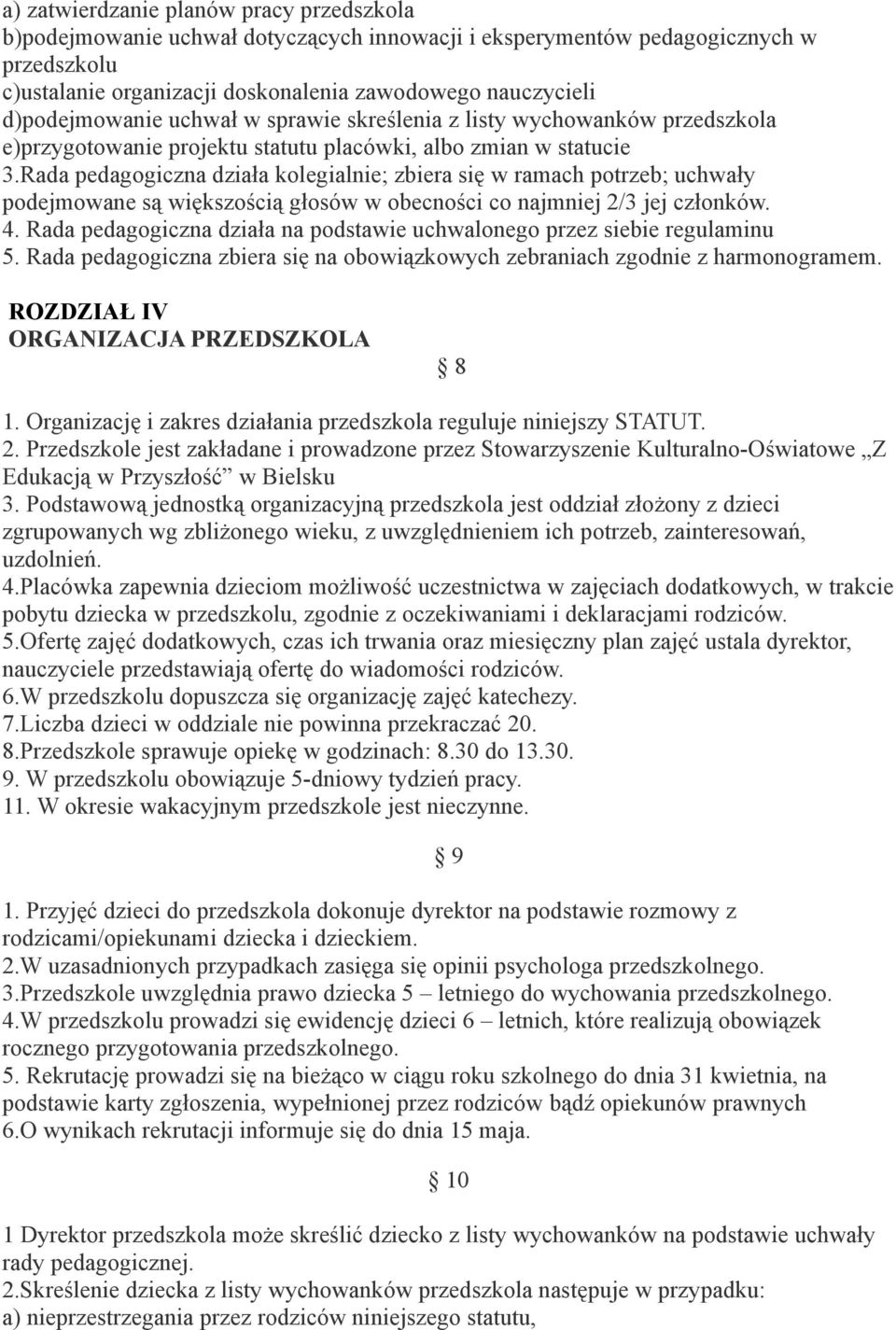 Rada pedagogiczna działa kolegialnie; zbiera się w ramach potrzeb; uchwały podejmowane są większością głosów w obecności co najmniej 2/3 jej członków. 4.