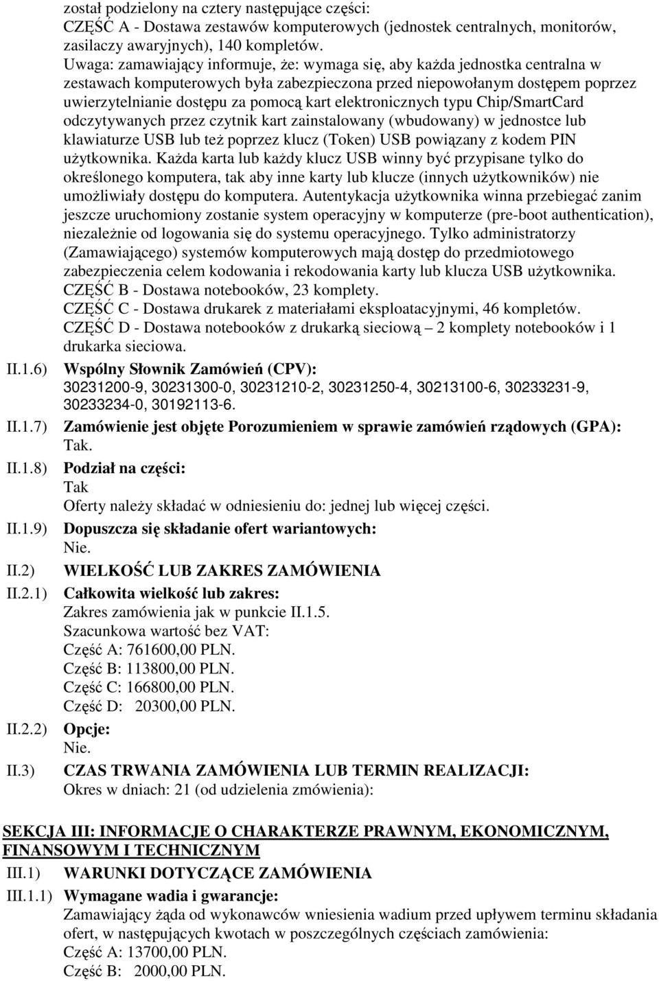 elektronicznych typu Chip/SmartCard odczytywanych przez czytnik kart zainstalowany (wbudowany) w jednostce lub klawiaturze USB lub też poprzez klucz (Token) USB powiązany z kodem PIN użytkownika.