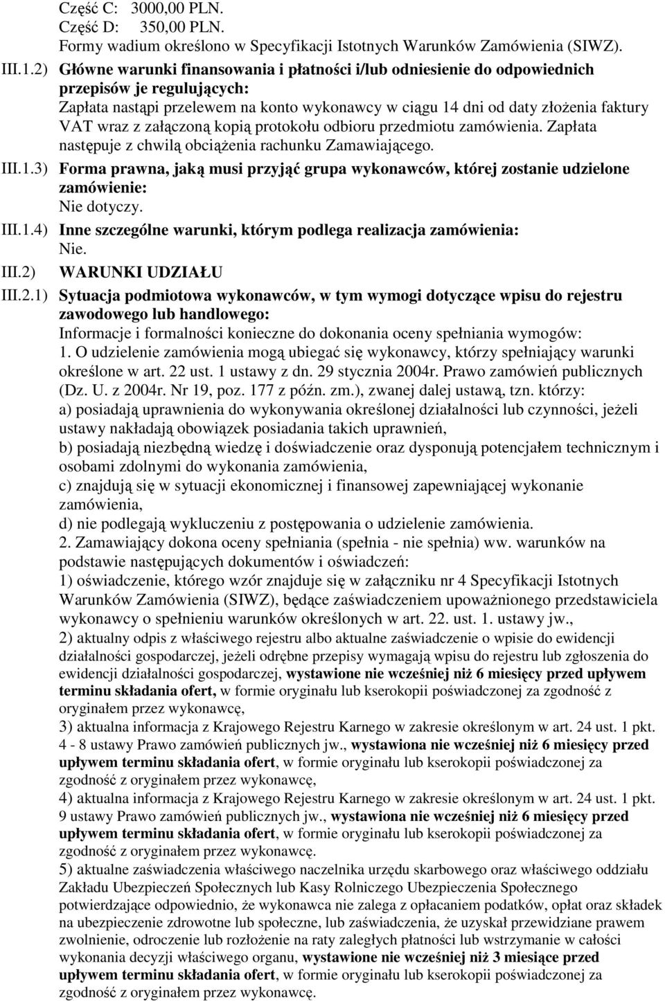 załączoną kopią protokołu odbioru przedmiotu zamówienia. Zapłata następuje z chwilą obciążenia rachunku Zamawiającego. III.1.