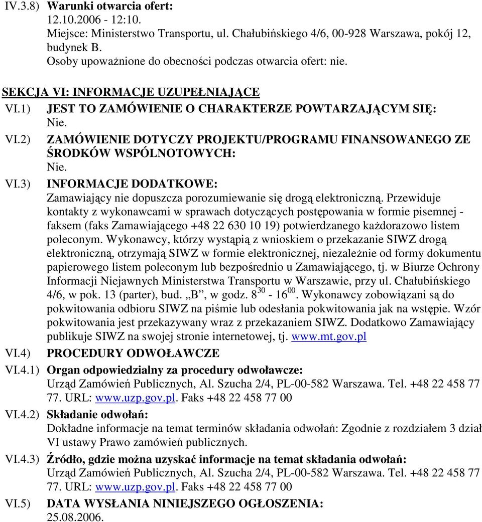 2) ZAMÓWIENIE DOTYCZY PROJEKTU/PROGRAMU FINANSOWANEGO ZE ŚRODKÓW WSPÓLNOTOWYCH: VI.3) INFORMACJE DODATKOWE: Zamawiający nie dopuszcza porozumiewanie się drogą elektroniczną.