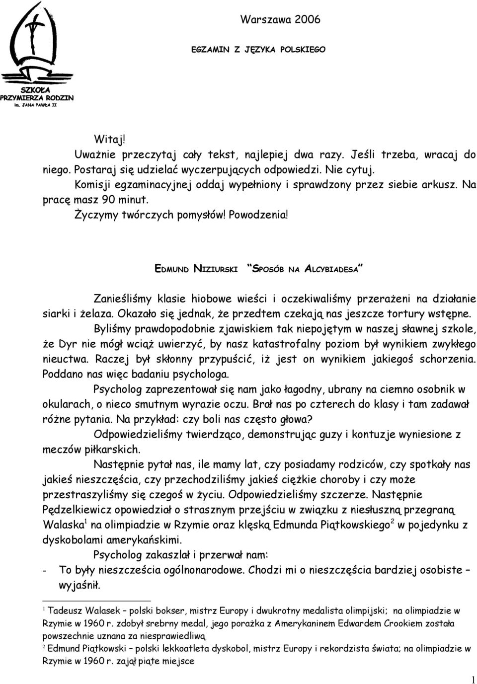 EDMUND NIZIURSKI SPOSÓB NA ALCYBIADESA Zanieśliśmy klasie hiobowe wieści i oczekiwaliśmy przerażeni na działanie siarki i żelaza. Okazało się jednak, że przedtem czekają nas jeszcze tortury wstępne.